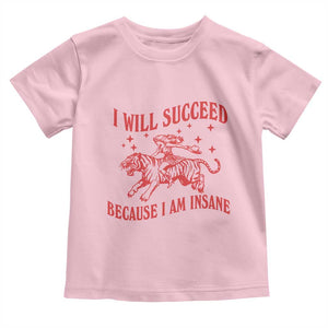 I Will Succeed Because I Am Insane Toddler T Shirt Funny Cowgirl Tiger Sarcastic Humor