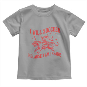 I Will Succeed Because I Am Insane Toddler T Shirt Funny Cowgirl Tiger Sarcastic Humor