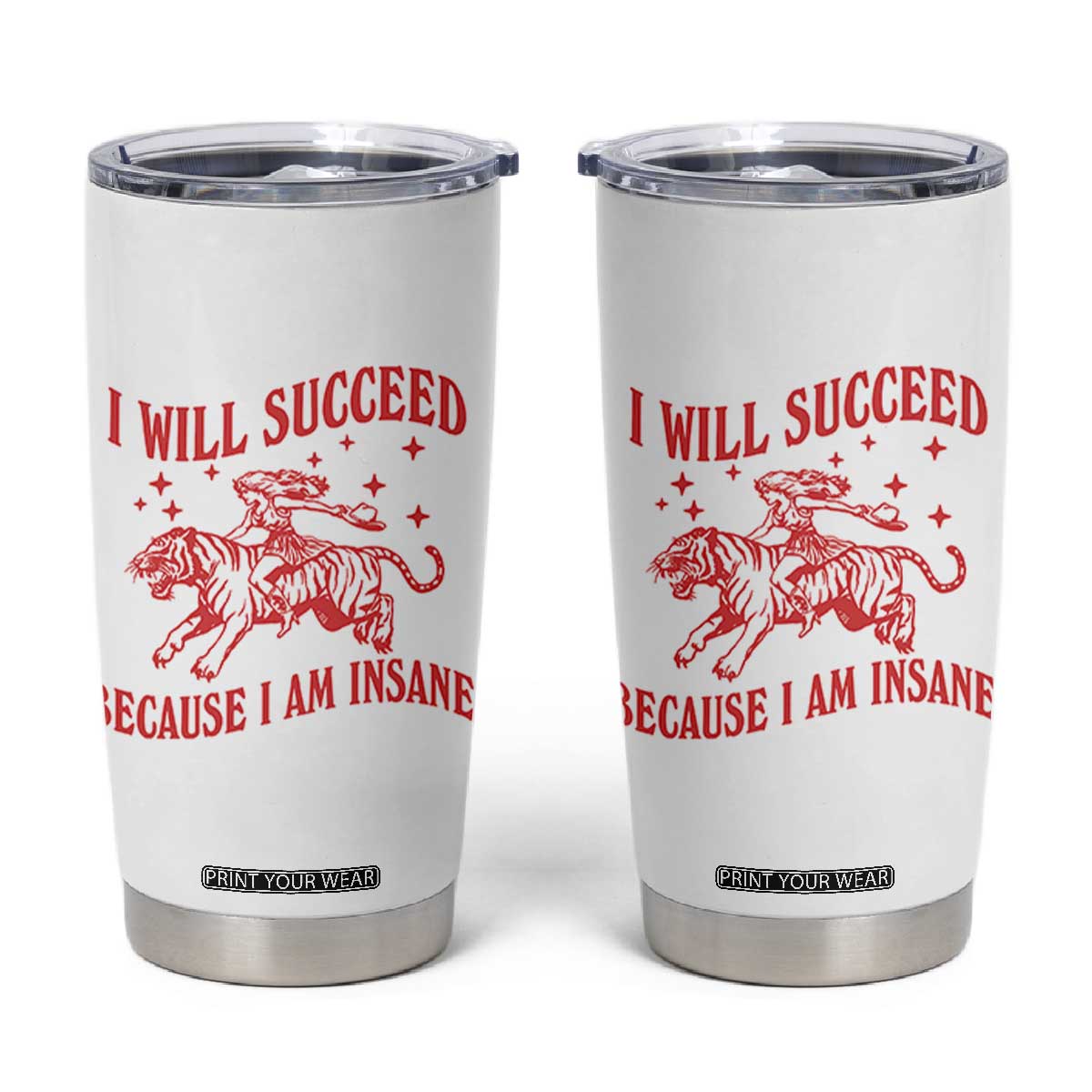 I Will Succeed Because I Am Insane Tumbler Cup Funny Cowgirl Tiger Sarcastic Humor TS14 White Print Your Wear