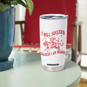 I Will Succeed Because I Am Insane Tumbler Cup Funny Cowgirl Tiger Sarcastic Humor