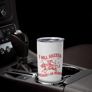 I Will Succeed Because I Am Insane Tumbler Cup Funny Cowgirl Tiger Sarcastic Humor