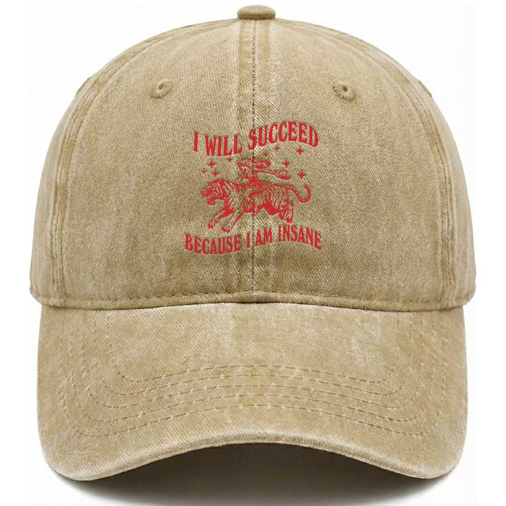 I Will Succeed Because I Am Insane Washed Cotton Baseball Cap Funny Cowgirl Tiger Sarcastic Humor TS14 Print Your Wear