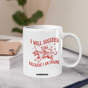 I Will Succeed Because I Am Insane Coffee Mug Funny Cowgirl Tiger Sarcastic Humor