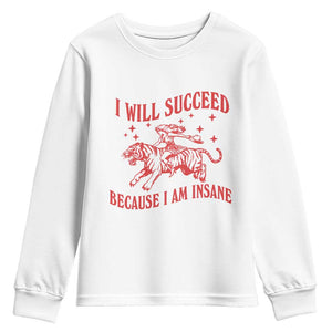 I Will Succeed Because I Am Insane Youth Sweatshirt Funny Cowgirl Tiger Sarcastic Humor