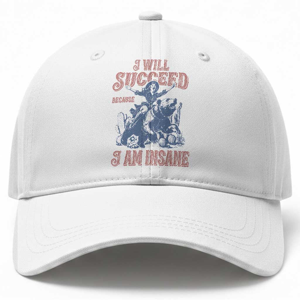 I Will Succeed Because I Am Insane Baseball Cap Funny Cowgirl Western Sarcastic TS14 Print Your Wear