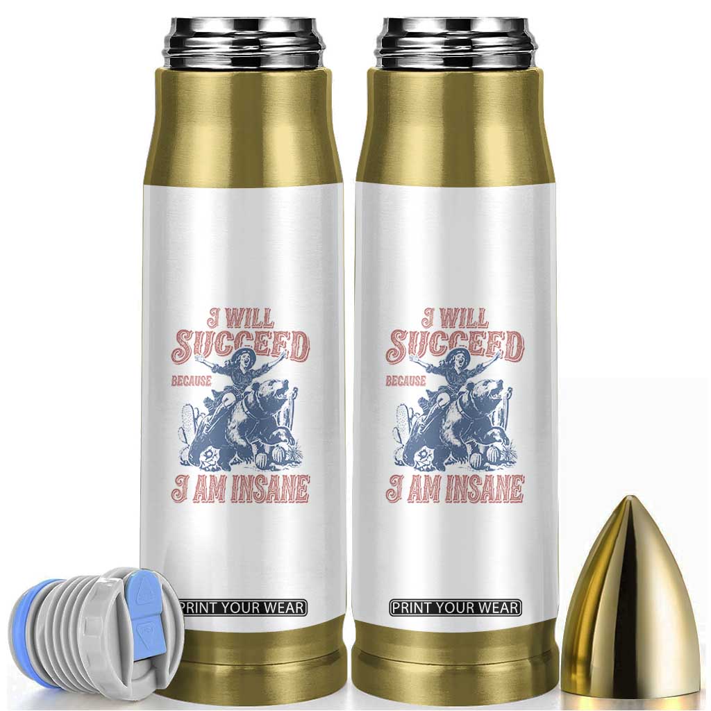 I Will Succeed Because I Am Insane Bullet Tumbler Funny Cowgirl Western Sarcastic TS14 White Print Your Wear