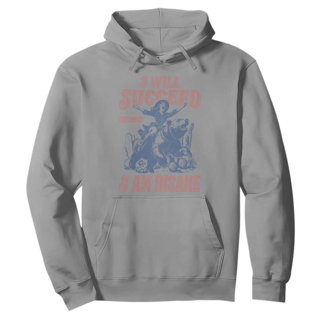 I Will Succeed Because I Am Insane Hoodie Funny Cowgirl Western Sarcastic