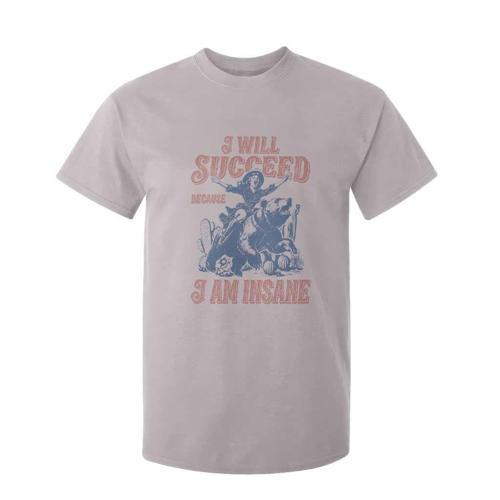 I Will Succeed Because I Am Insane T Shirt For Kid Funny Cowgirl Western Sarcastic