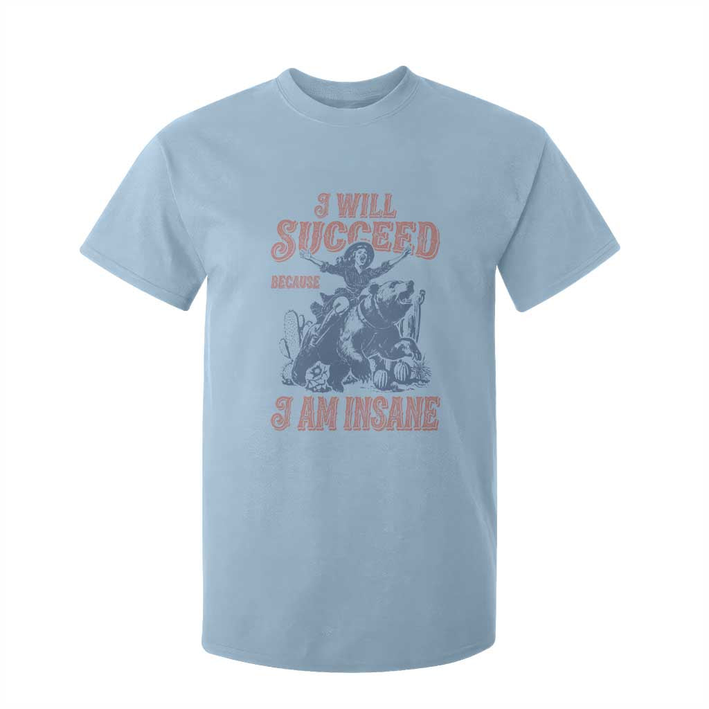 I Will Succeed Because I Am Insane T Shirt For Kid Funny Cowgirl Western Sarcastic