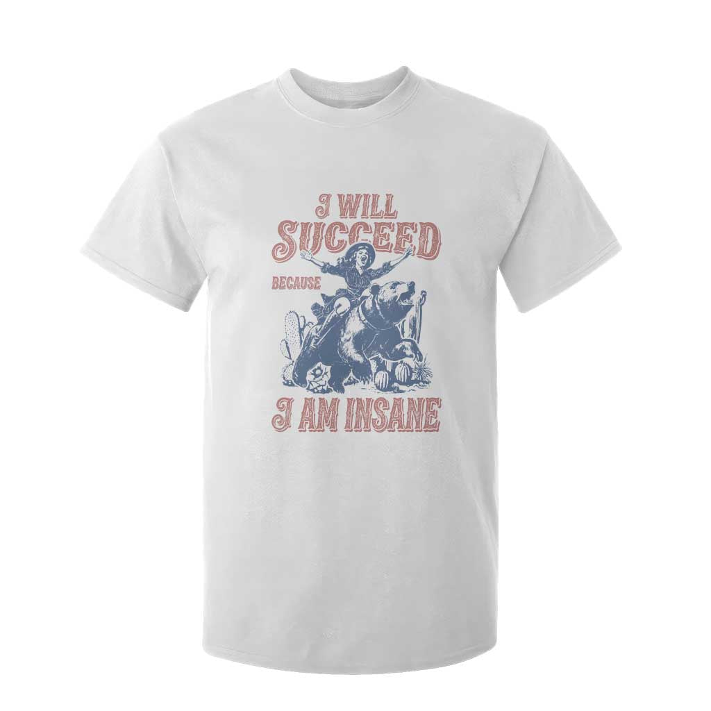 I Will Succeed Because I Am Insane T Shirt For Kid Funny Cowgirl Western Sarcastic