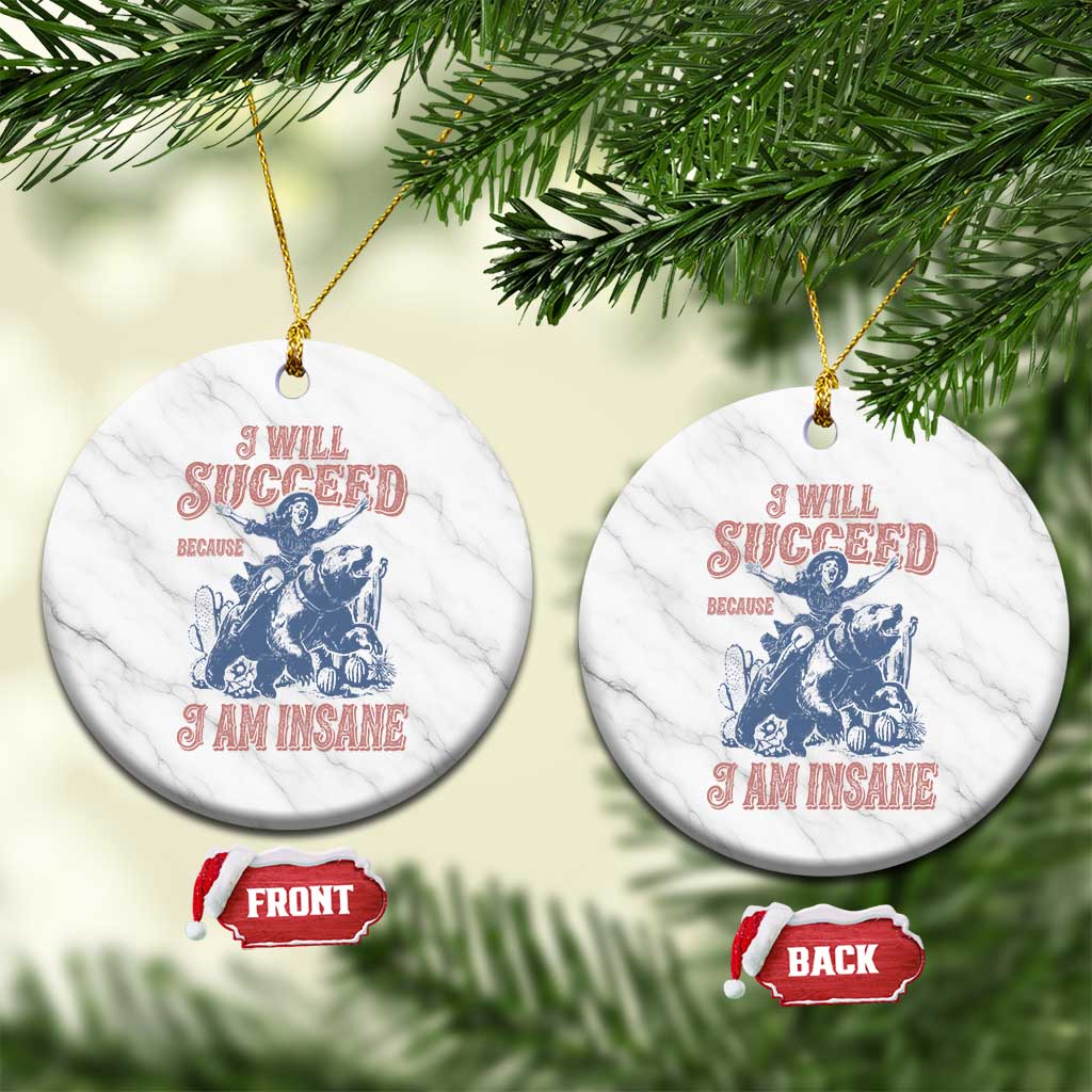 I Will Succeed Because I Am Insane Ceramic Ornament Funny Cowgirl Western Sarcastic