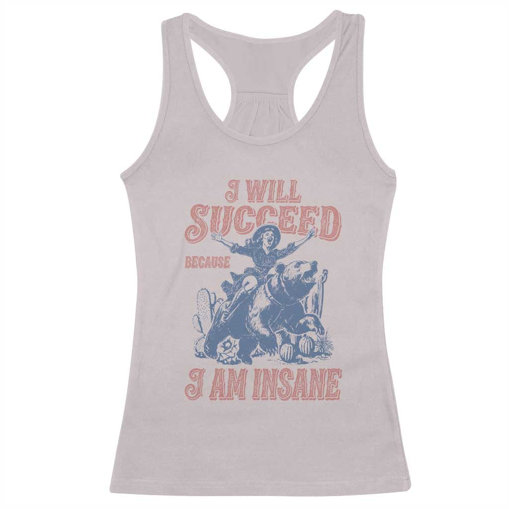 I Will Succeed Because I Am Insane Racerback Tank Top Funny Cowgirl Western Sarcastic