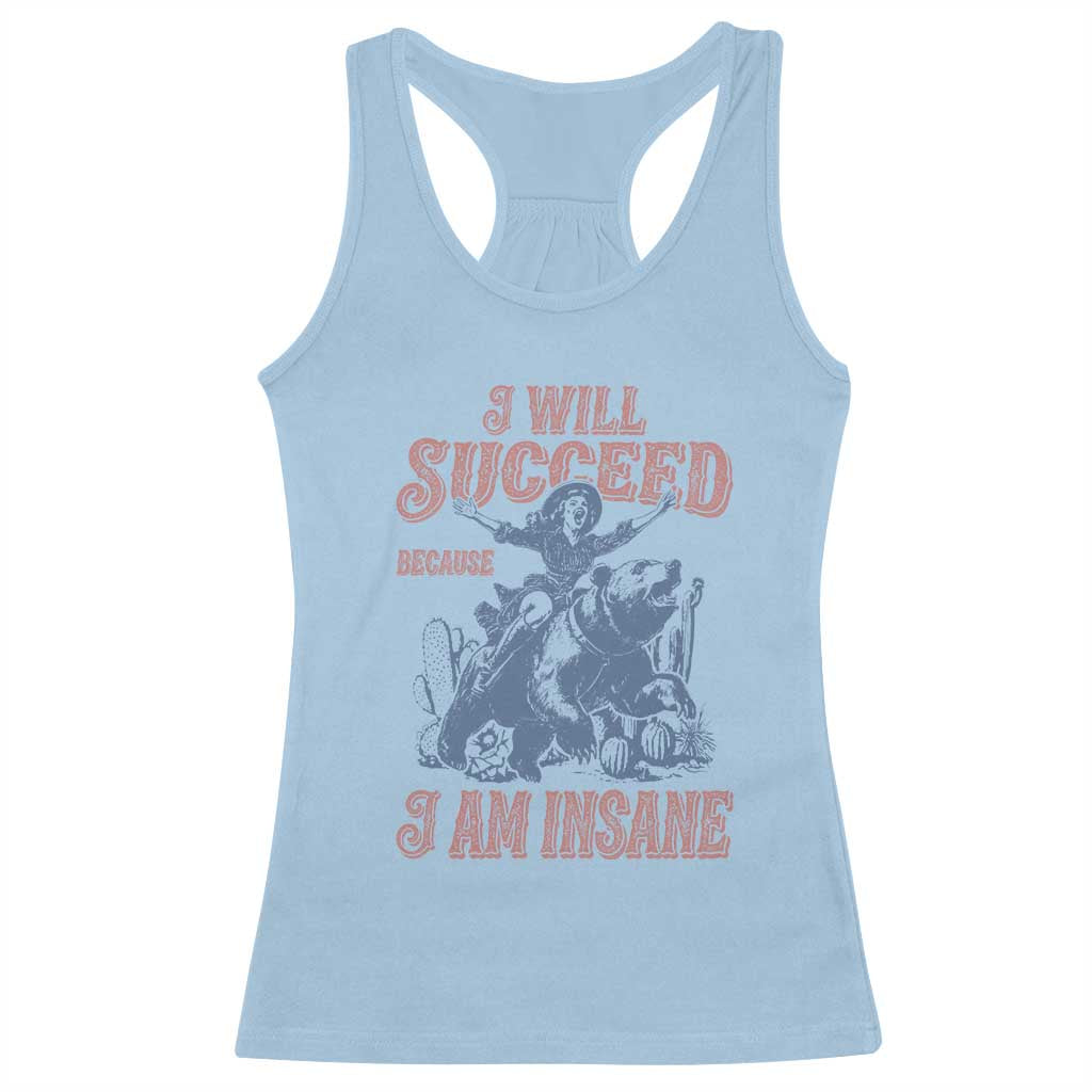 I Will Succeed Because I Am Insane Racerback Tank Top Funny Cowgirl Western Sarcastic