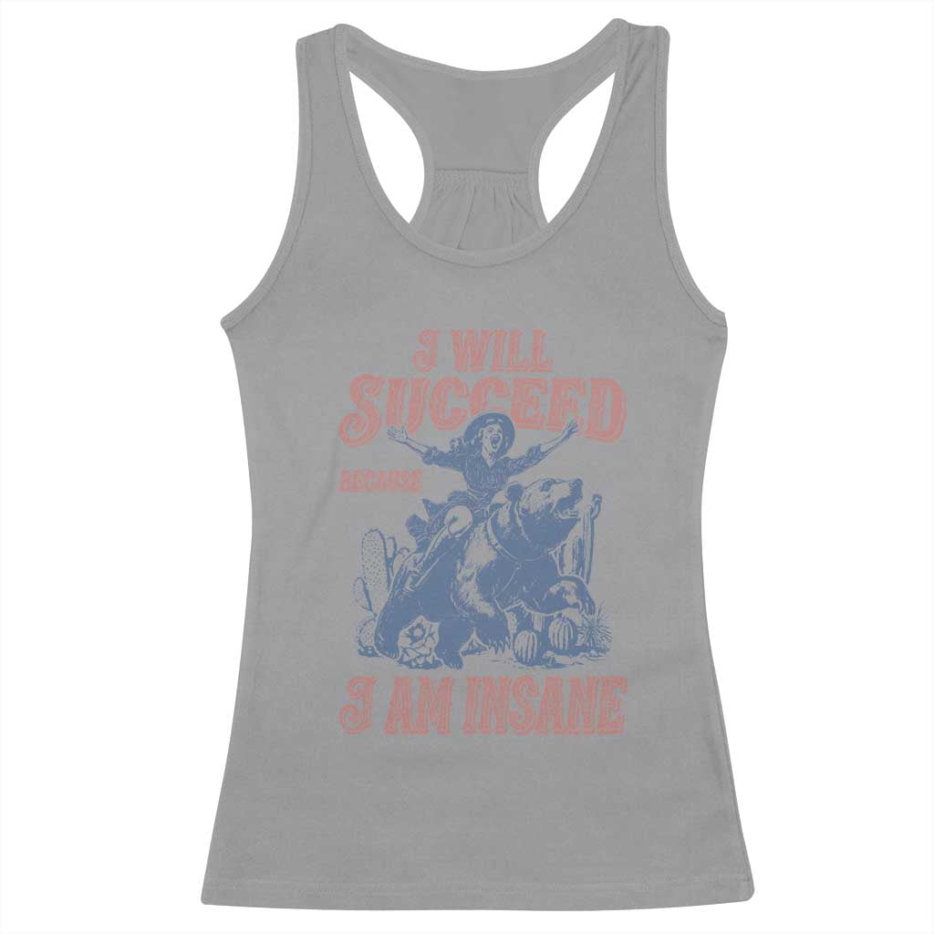 I Will Succeed Because I Am Insane Racerback Tank Top Funny Cowgirl Western Sarcastic