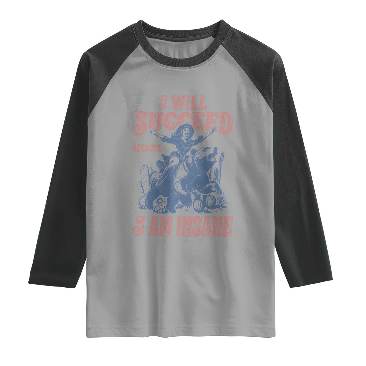 I Will Succeed Because I Am Insane Raglan Shirt Funny Cowgirl Western Sarcastic