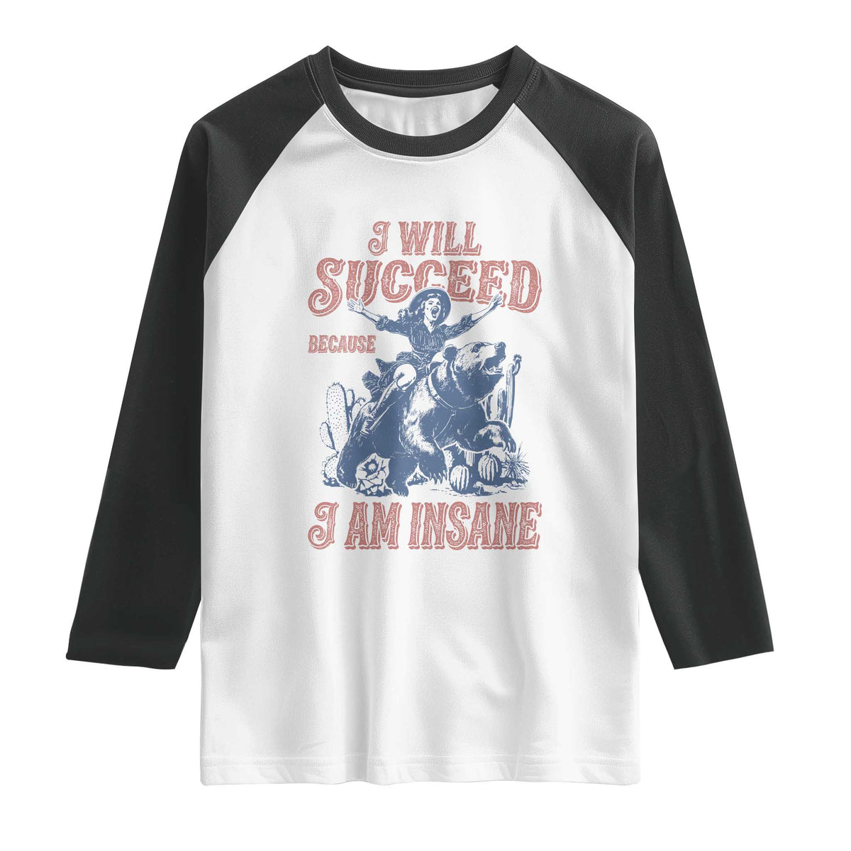 I Will Succeed Because I Am Insane Raglan Shirt Funny Cowgirl Western Sarcastic