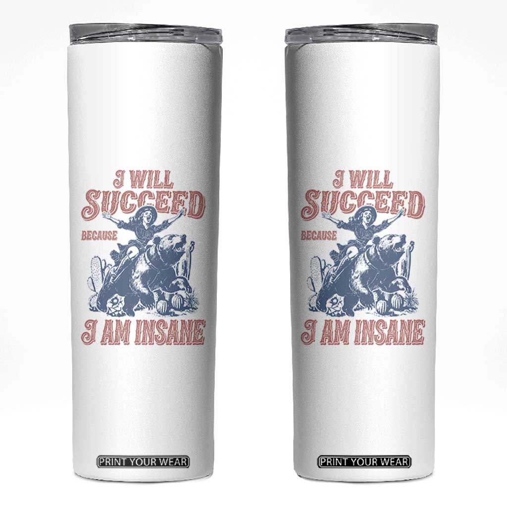 I Will Succeed Because I Am Insane Skinny Tumbler Funny Cowgirl Western Sarcastic TS14 White Print Your Wear