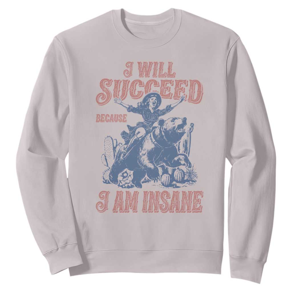 I Will Succeed Because I Am Insane Sweatshirt Funny Cowgirl Western Sarcastic