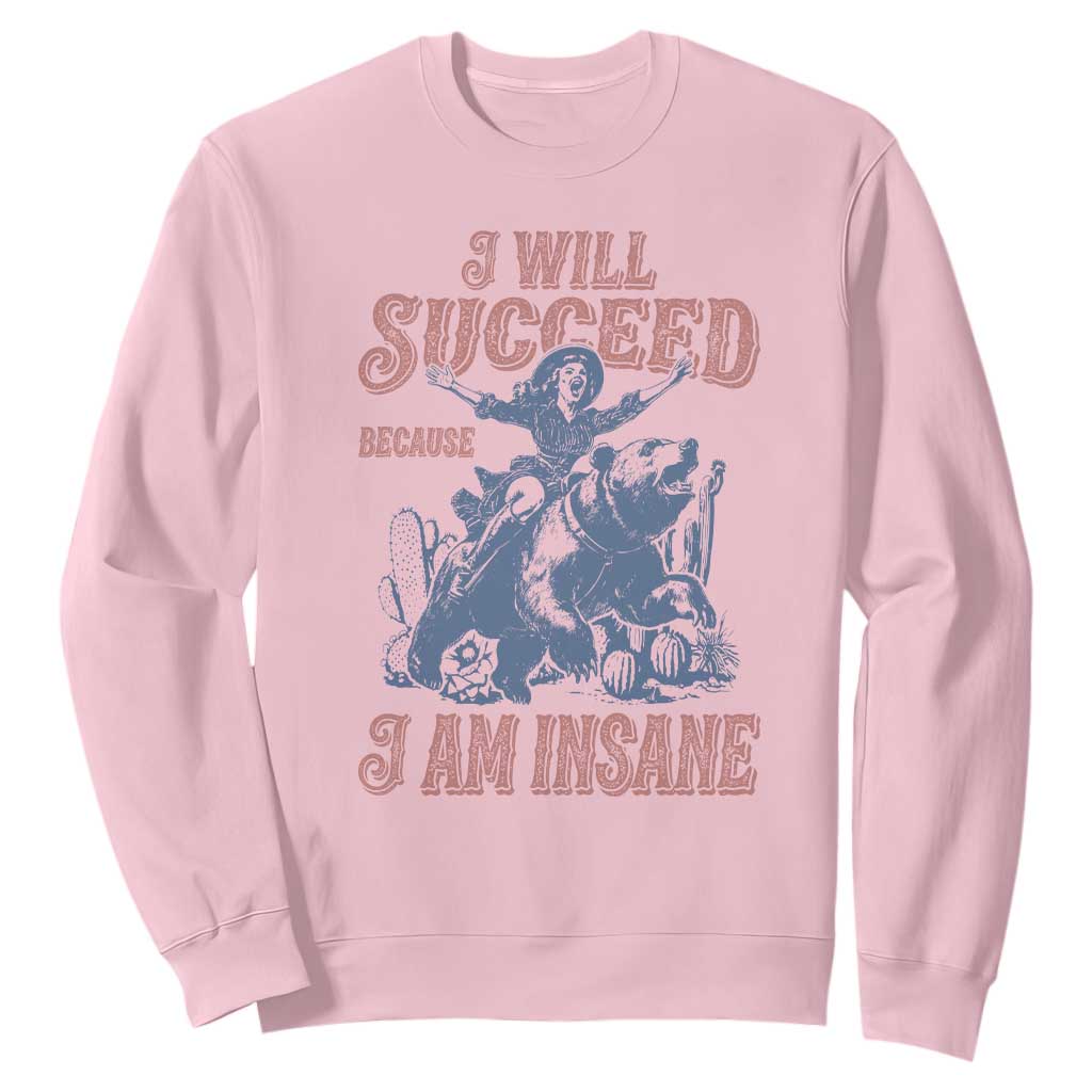 I Will Succeed Because I Am Insane Sweatshirt Funny Cowgirl Western Sarcastic