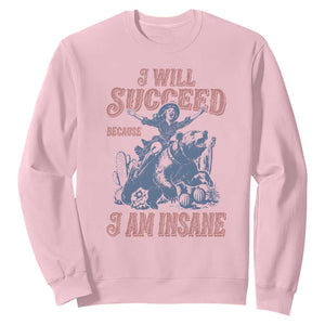 I Will Succeed Because I Am Insane Sweatshirt Funny Cowgirl Western Sarcastic