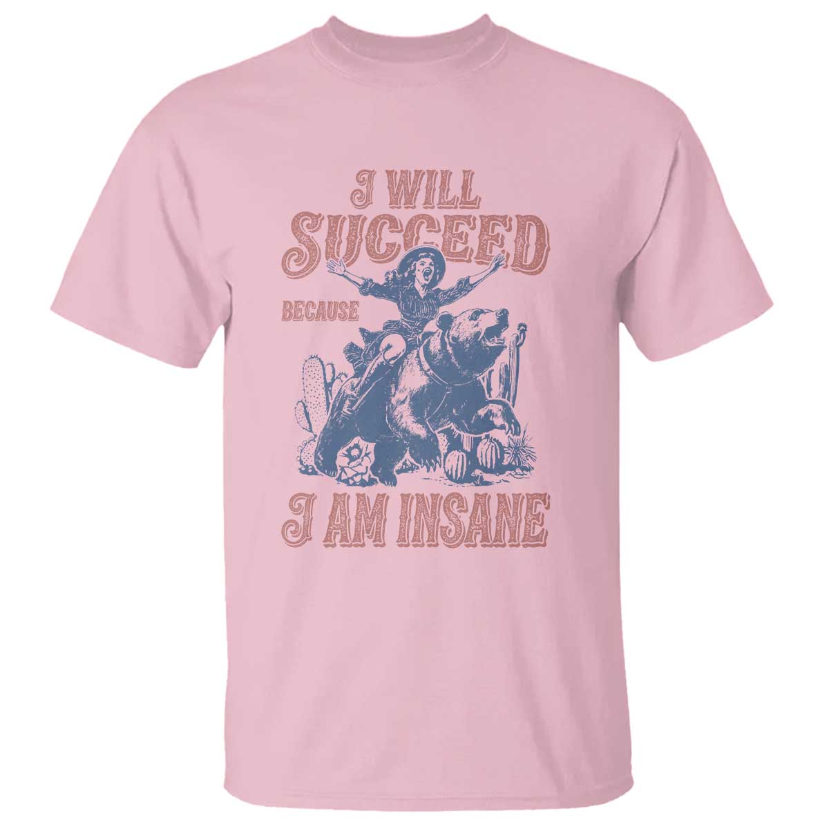 I Will Succeed Because I Am Insane T Shirt Funny Cowgirl Western Sarcastic