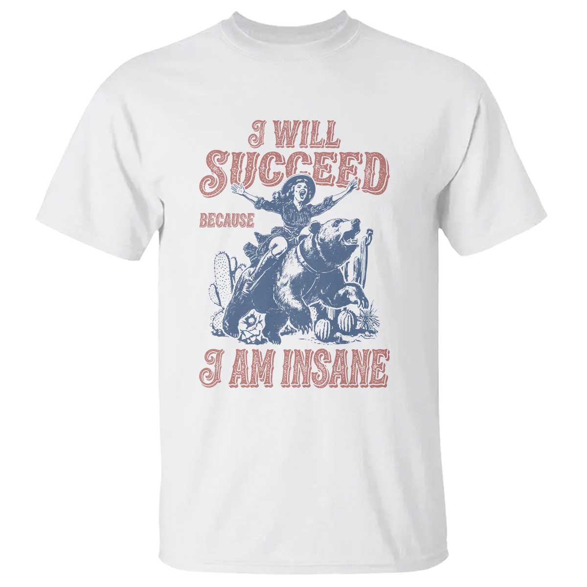 I Will Succeed Because I Am Insane T Shirt Funny Cowgirl Western Sarcastic TS14 White Print Your Wear