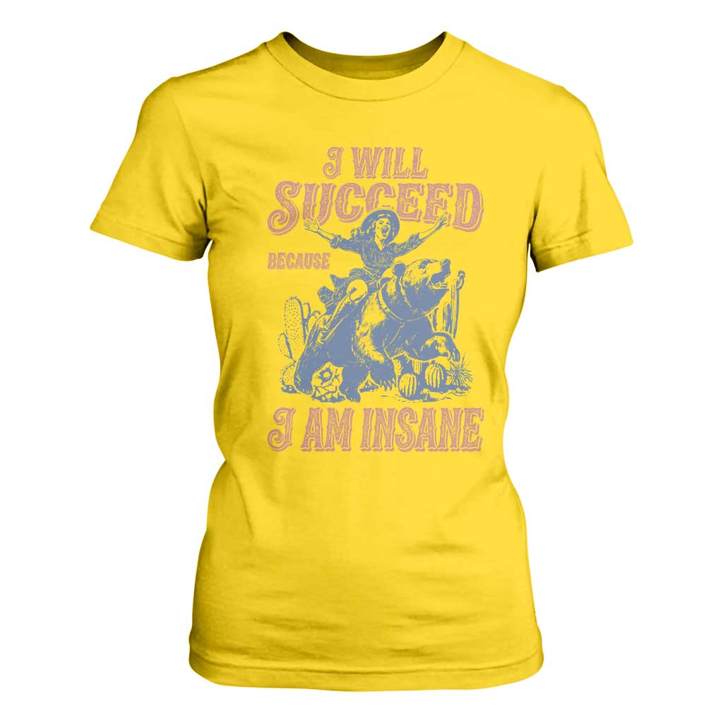 I Will Succeed Because I Am Insane T Shirt For Women Funny Cowgirl Western Sarcastic