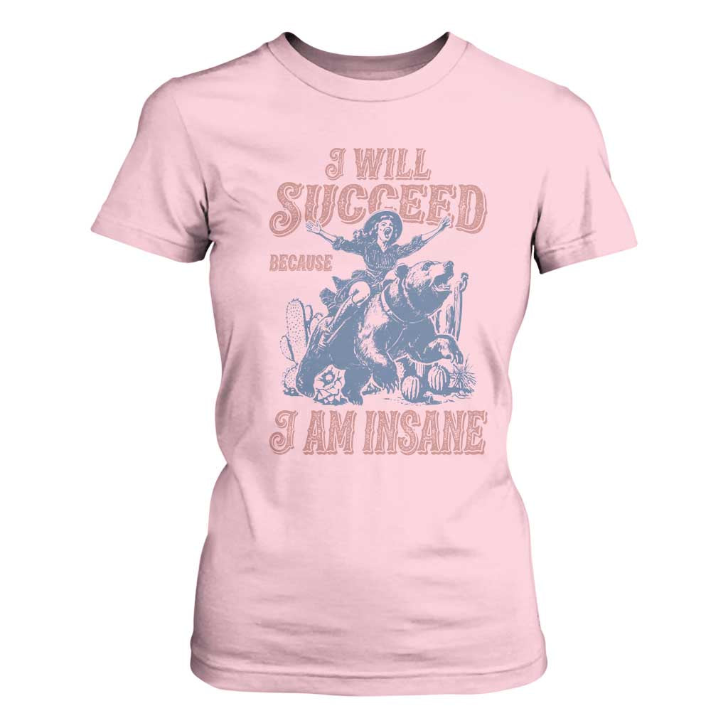 I Will Succeed Because I Am Insane T Shirt For Women Funny Cowgirl Western Sarcastic