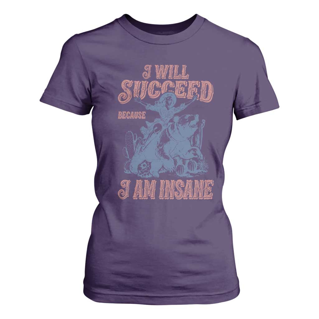 I Will Succeed Because I Am Insane T Shirt For Women Funny Cowgirl Western Sarcastic