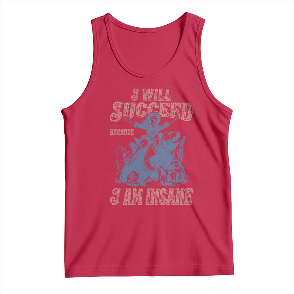 I Will Succeed Because I Am Insane Tank Top Funny Cowgirl Western Sarcastic