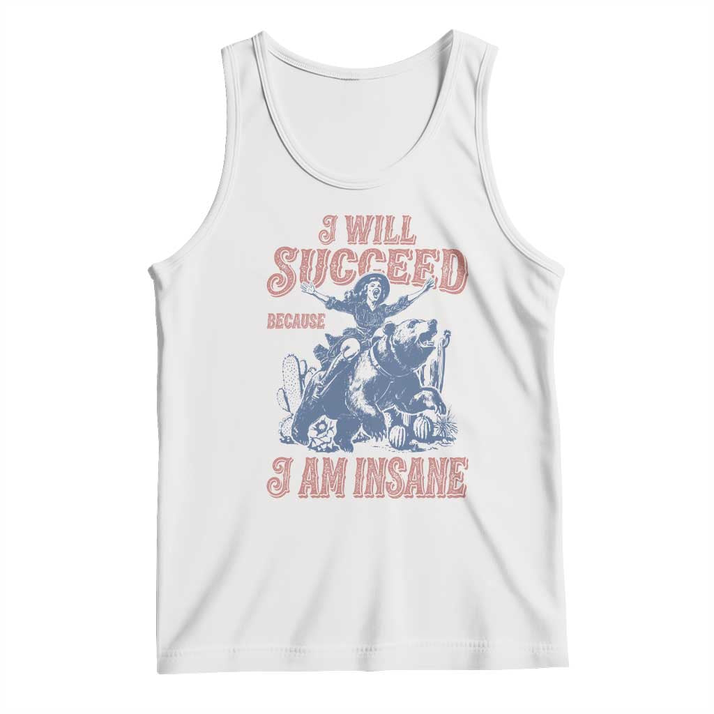 I Will Succeed Because I Am Insane Tank Top Funny Cowgirl Western Sarcastic