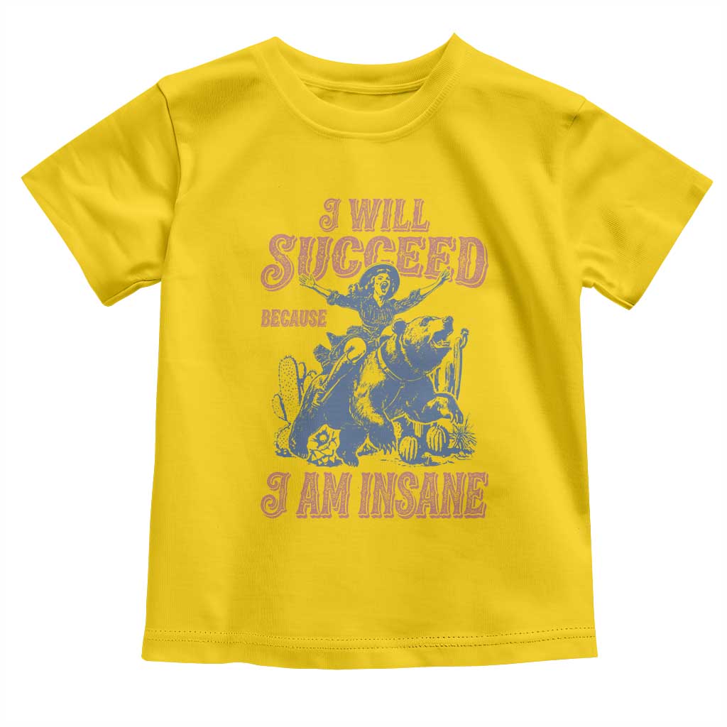 I Will Succeed Because I Am Insane Toddler T Shirt Funny Cowgirl Western Sarcastic