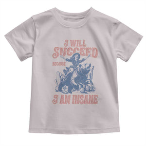I Will Succeed Because I Am Insane Toddler T Shirt Funny Cowgirl Western Sarcastic