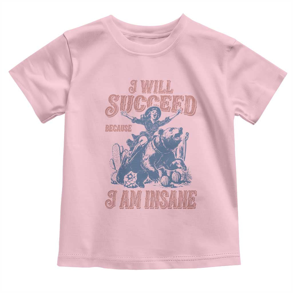 I Will Succeed Because I Am Insane Toddler T Shirt Funny Cowgirl Western Sarcastic