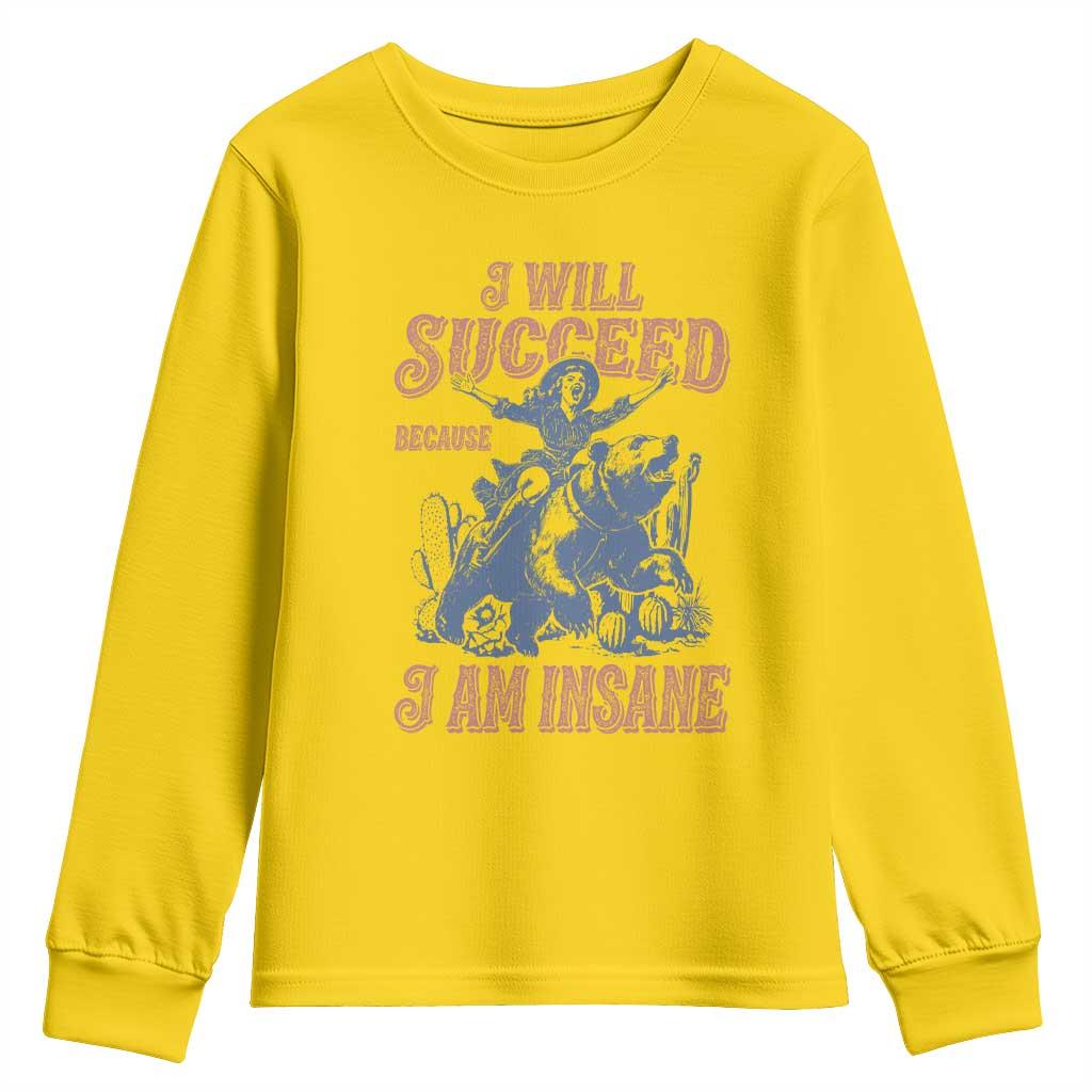 I Will Succeed Because I Am Insane Youth Sweatshirt Funny Cowgirl Western Sarcastic