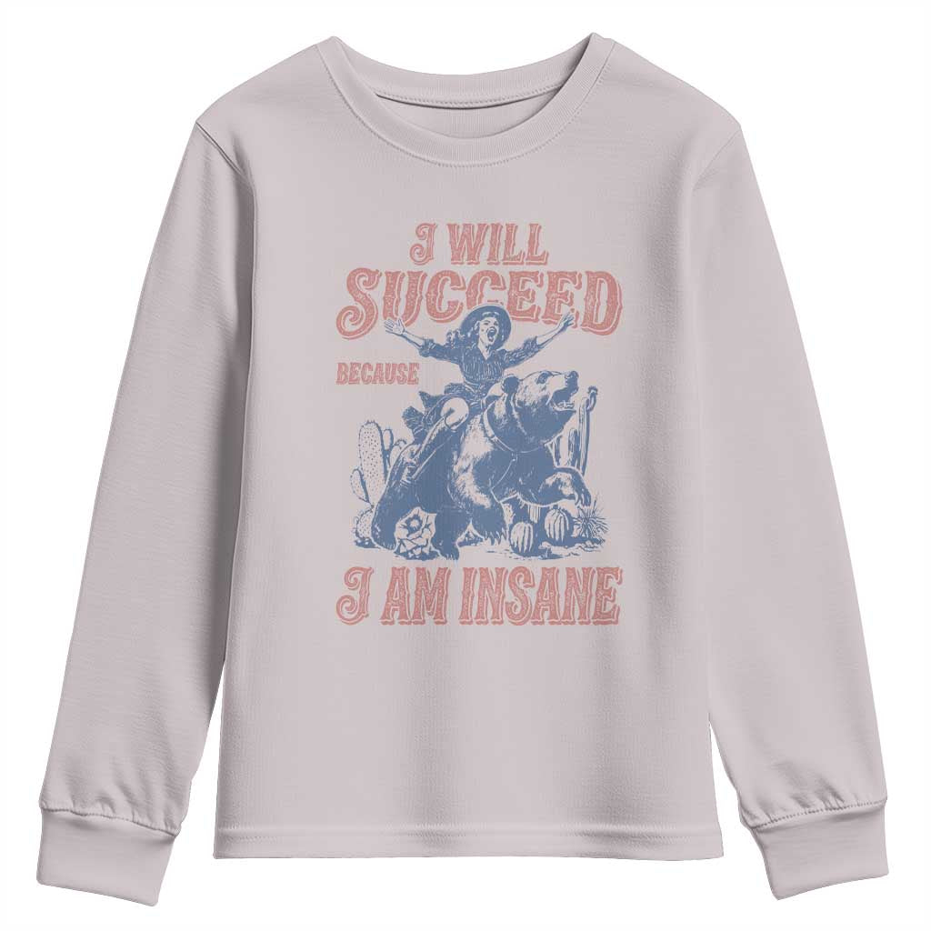 I Will Succeed Because I Am Insane Youth Sweatshirt Funny Cowgirl Western Sarcastic