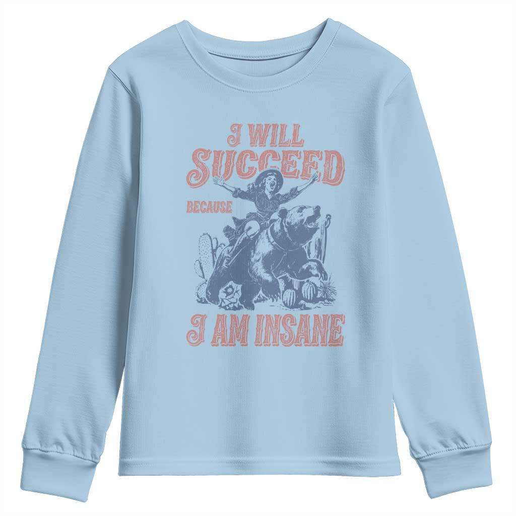 I Will Succeed Because I Am Insane Youth Sweatshirt Funny Cowgirl Western Sarcastic
