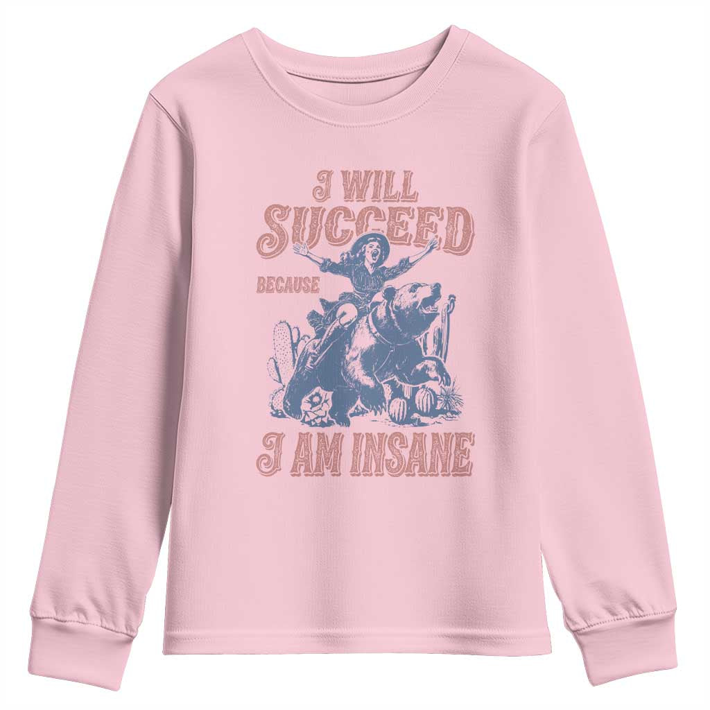 I Will Succeed Because I Am Insane Youth Sweatshirt Funny Cowgirl Western Sarcastic