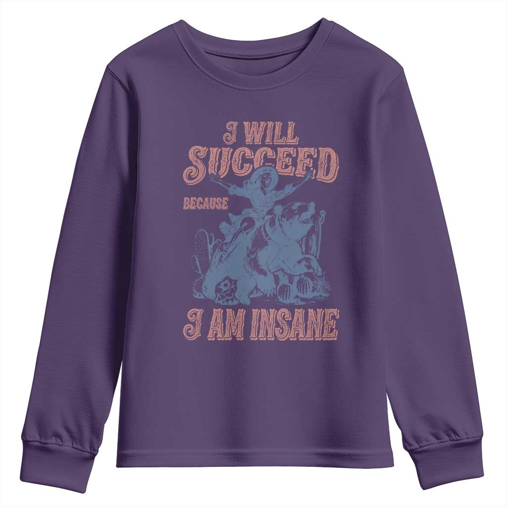 I Will Succeed Because I Am Insane Youth Sweatshirt Funny Cowgirl Western Sarcastic