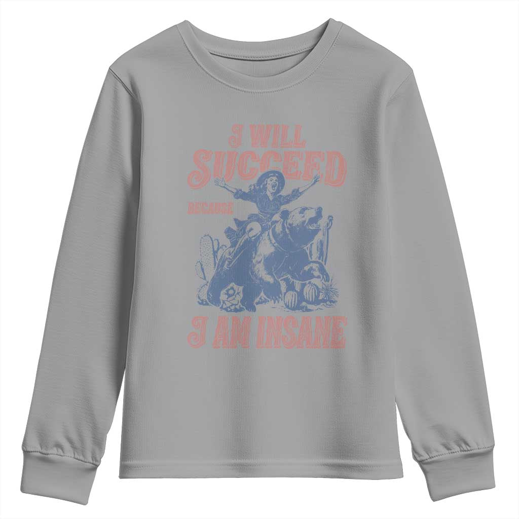 I Will Succeed Because I Am Insane Youth Sweatshirt Funny Cowgirl Western Sarcastic