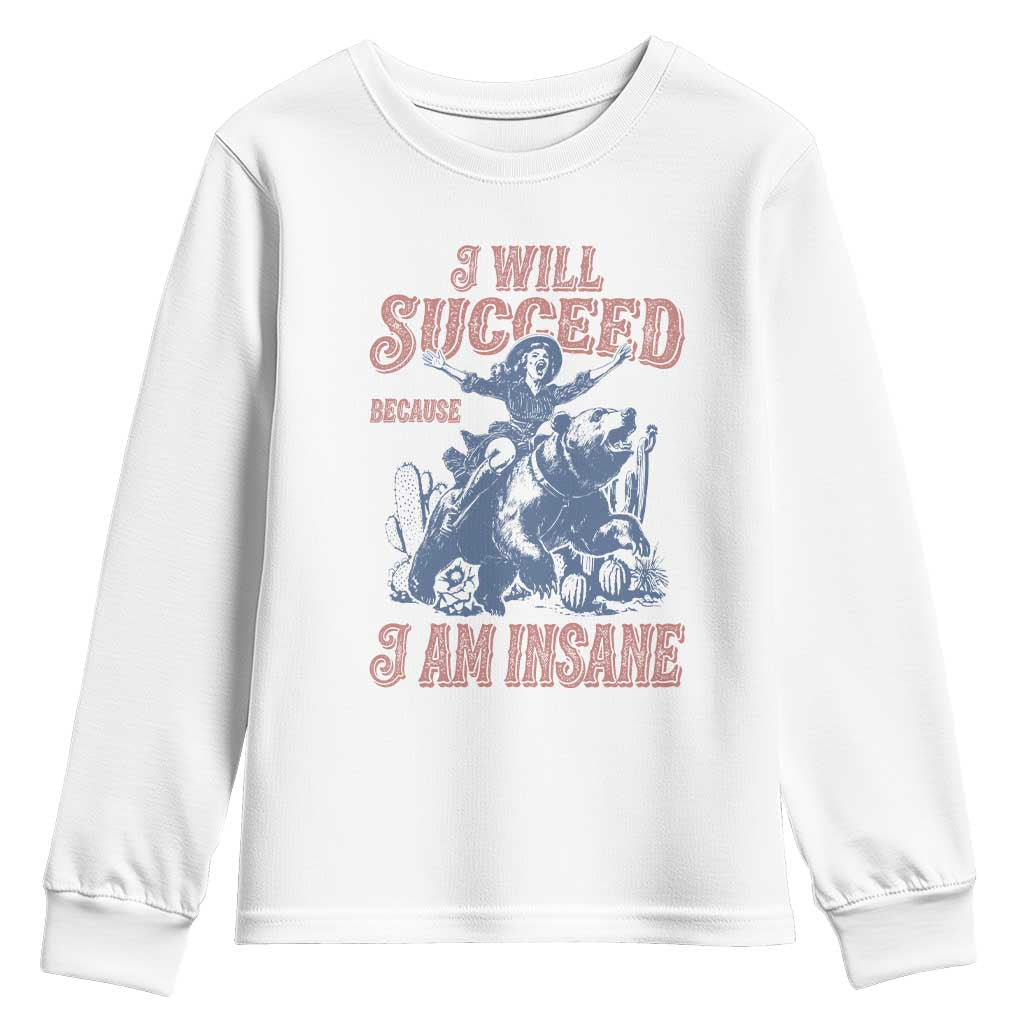I Will Succeed Because I Am Insane Youth Sweatshirt Funny Cowgirl Western Sarcastic