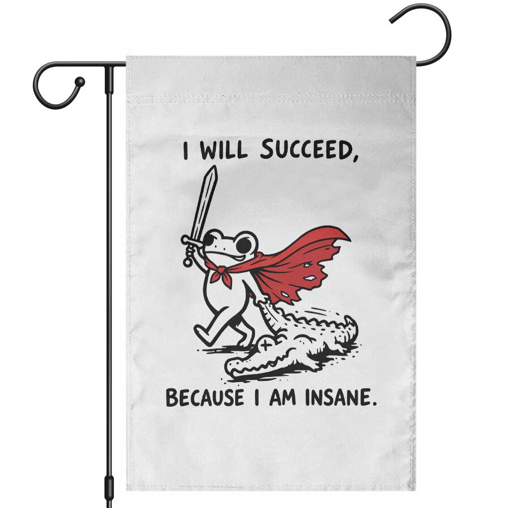I Will Succeed Because I Am Insane Garden Flag Funny Frog Sarcastic Humor TS14 White Print Your Wear