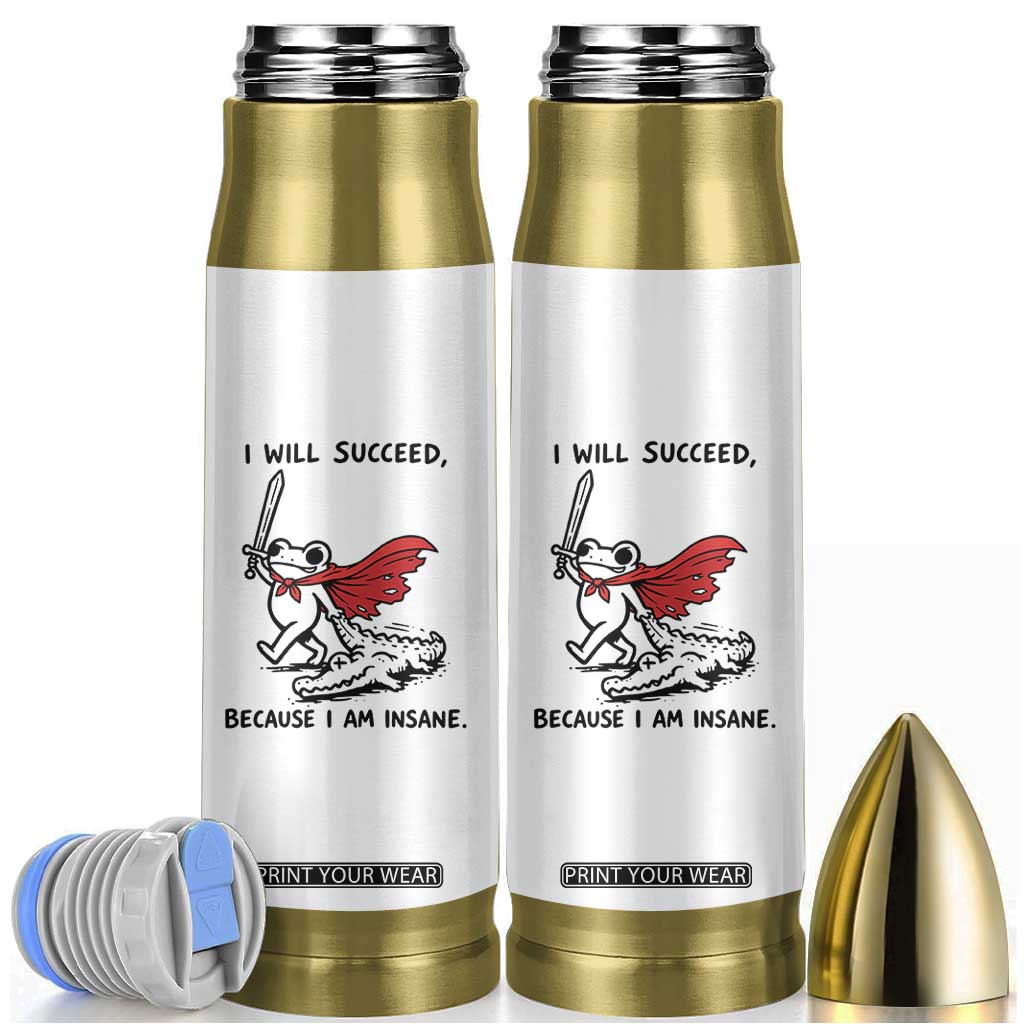 I Will Succeed Because I Am Insane Bullet Tumbler Funny Frog Sarcastic Humor TS14 White Print Your Wear