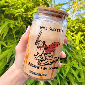I Will Succeed Because I Am Insane Glass Can Funny Frog Sarcastic Humor