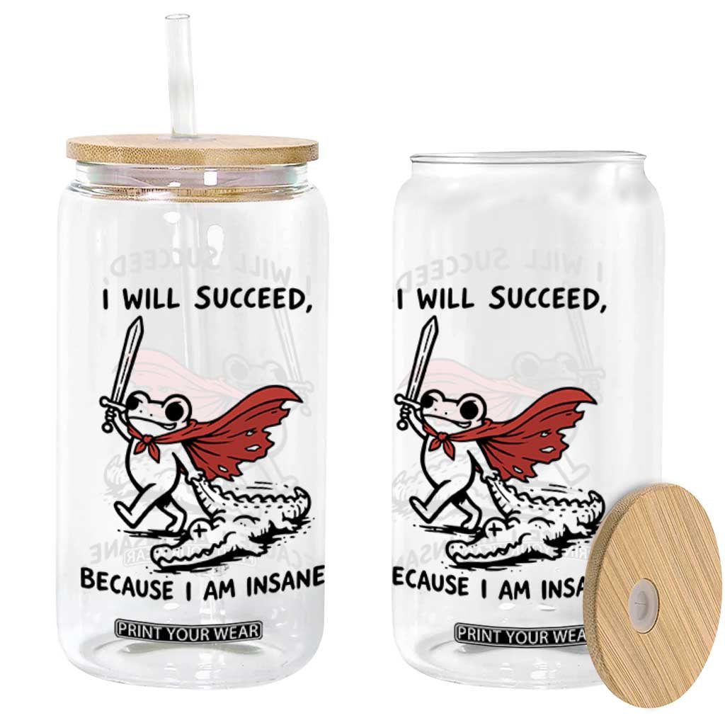 I Will Succeed Because I Am Insane Glass Can Funny Frog Sarcastic Humor