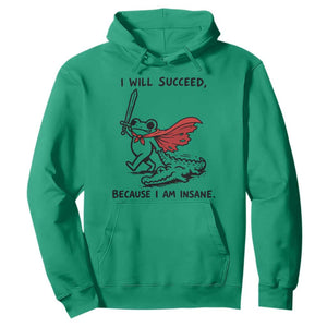I Will Succeed Because I Am Insane Hoodie Funny Frog Sarcastic Humor