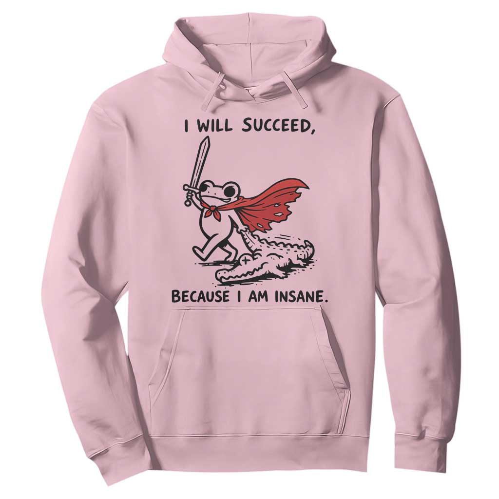 I Will Succeed Because I Am Insane Hoodie Funny Frog Sarcastic Humor