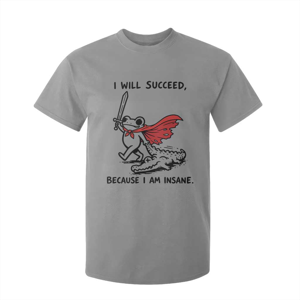 I Will Succeed Because I Am Insane T Shirt For Kid Funny Frog Sarcastic Humor