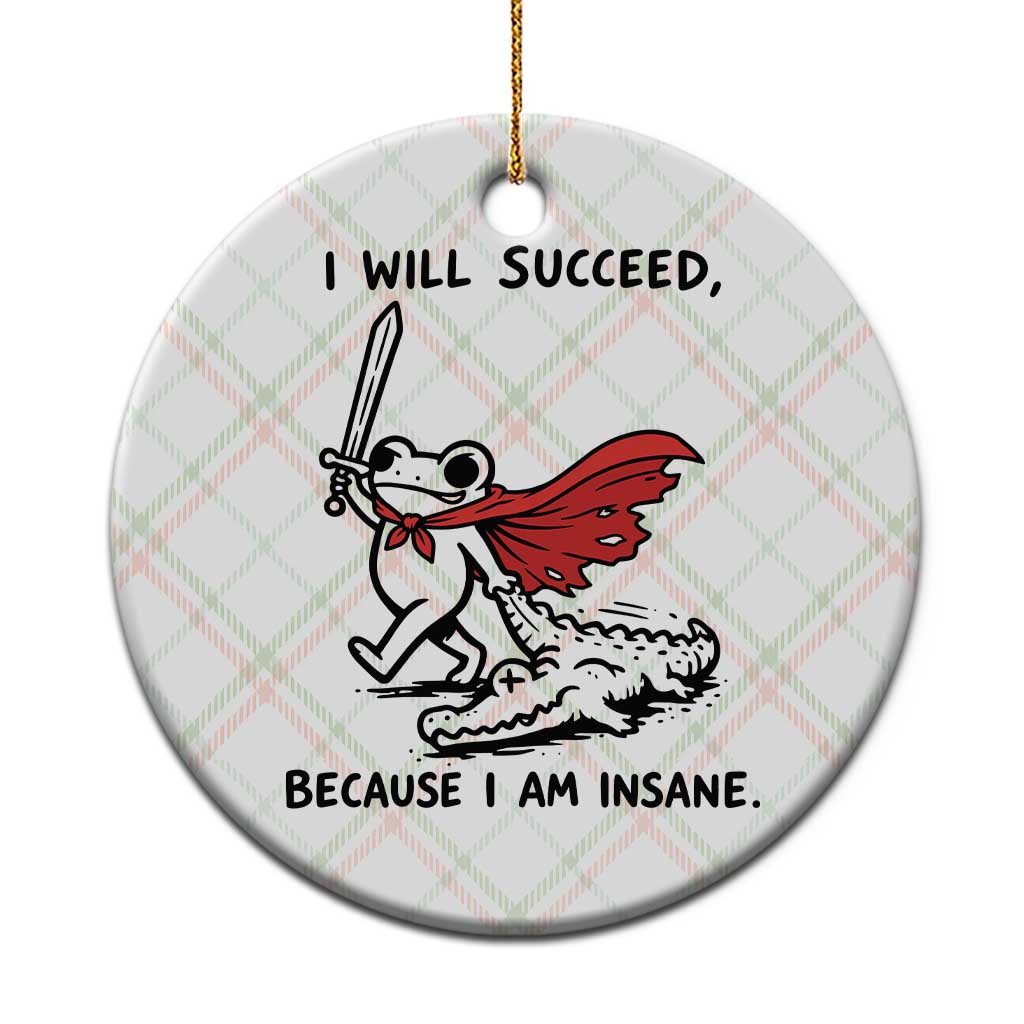I Will Succeed Because I Am Insane Ceramic Ornament Funny Frog Sarcastic Humor