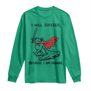 I Will Succeed Because I Am Insane Long Sleeve Shirt Funny Frog Sarcastic Humor